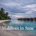 Maldives in June: Weather, Prices & Travel Tips